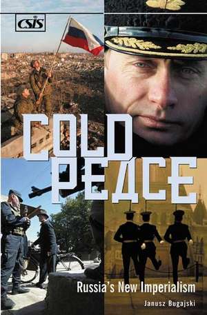 Cold Peace: Russia's New Imperialism de Janusz Bugajski