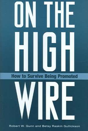 On the High Wire: How to Survive Being Promoted de Robert W. Gunn