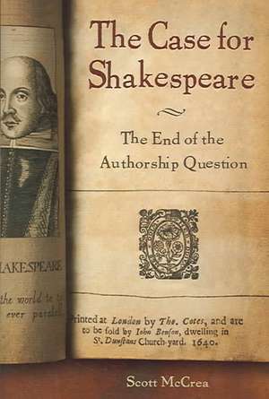 The Case for Shakespeare: The End of the Authorship Question de Scott McCrea