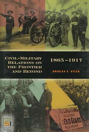 Civil-Military Relations on the Frontier and Beyond, 1865-1917 de Charles A. Byler