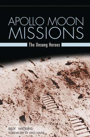 Apollo Moon Missions: The Unsung Heroes de Billy W. Watkins