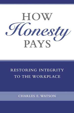 How Honesty Pays: Restoring Integrity to the Workplace de Charles E. Watson