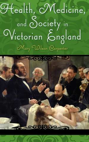 Health, Medicine, and Society in Victorian England de Mary Wilson Carpenter