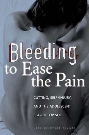 Bleeding to Ease the Pain: Cutting, Self-Injury, and the Adolescent Search for Self de Lori G. Plante