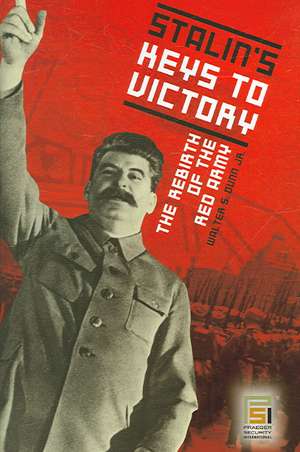 Stalin's Keys to Victory: The Rebirth of the Red Army de Walter S. Dunn Jr.