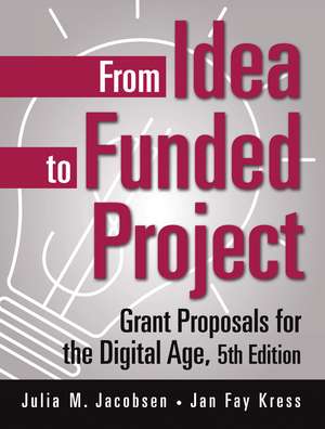 From Idea to Funded Project: Grant Proposals for the Digital Age de Julia M. Jacobsen