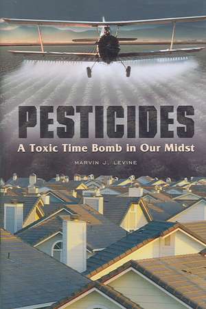 Pesticides: A Toxic Time Bomb in Our Midst de Marvin J. Levine