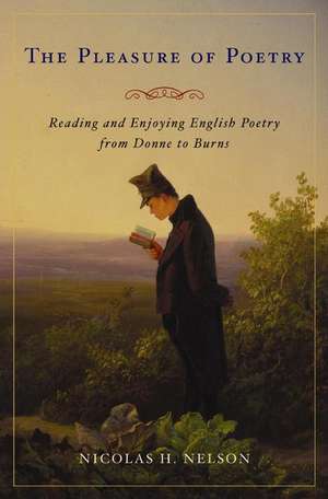 The Pleasure of Poetry: Reading and Enjoying British Poetry from Donne to Burns de Nicolas H. Nelson