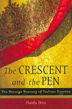 The Crescent and the Pen: The Strange Journey of Taslima Nasreen de Hanifa Deen