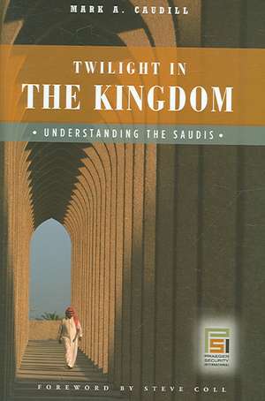 Twilight in the Kingdom: Understanding the Saudis de Mark A. Caudill