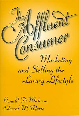 The Affluent Consumer: Marketing and Selling the Luxury Lifestyle de Ronald D. Michman