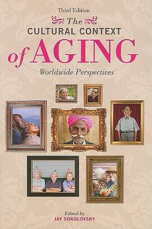 The Cultural Context of Aging: Worldwide Perspectives de Jay Sokolovsky