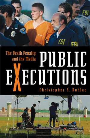 Public Executions: The Death Penalty and the Media de Christopher S. Kudlac