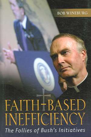 Faith-Based Inefficiency: The Follies of Bush's Initiatives de Bob Wineburg