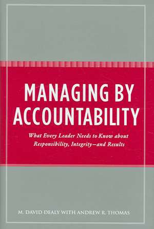 Managing by Accountability: What Every Leader Needs to Know about Responsibility, Integrity--and Results de Milton D. Dealy