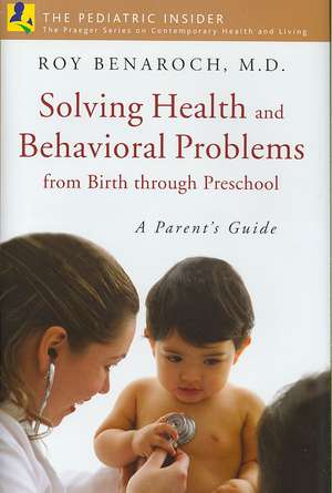 Solving Health and Behavioral Problems from Birth through Preschool: A Parent's Guide de Roy Benaroch M.D.