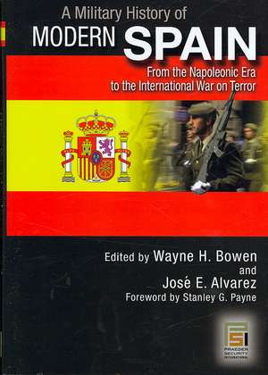 A Military History of Modern Spain: From the Napoleonic Era to the International War on Terror de Wayne H. Bowen