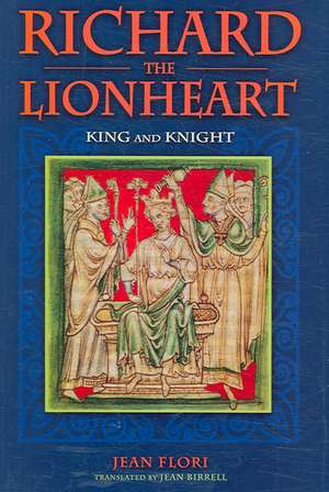 Richard the Lionheart: King and Knight de Jean Flori