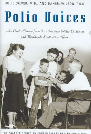 Polio Voices: An Oral History from the American Polio Epidemics and Worldwide Eradication Efforts de Julie K. Silver