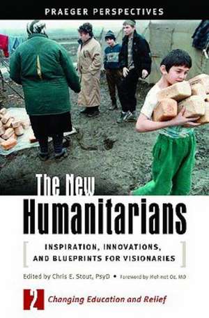 The New Humanitarians: Inspiration, Innovations, and Blueprints for Visionaries, Volume 2, Changing Education and Relief de Chris E. Stout