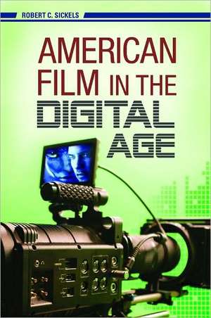 American Film in the Digital Age de Robert C. Sickels