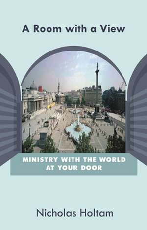 A Room with a View – Ministry With The World At Your Door de Nicholas Holtam