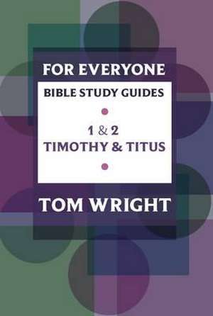 For Everyone Bible Study Guide: 1 – 2 Timothy And Titus de Tom Wright