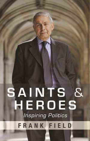 Saints and Heroes – Inspiring Politics de Frank Field