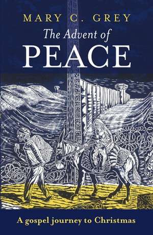 The Advent of Peace – A Gospel Journey To Christmas de Mary Grey