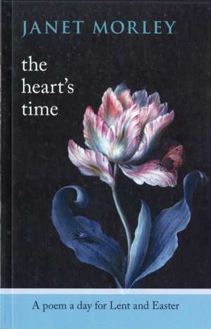 The Heart`s Time – A Poem A Day For Lent And Easter de Janet Morley