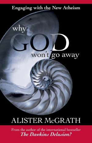 Why God Won`t Go Away – Engaging With The New Atheism de Alister Mcgrath