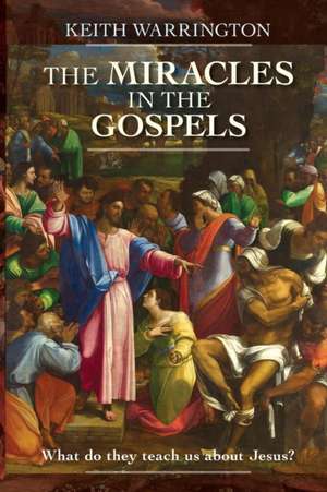 The Miracles in the Gospels de Keith Warrington