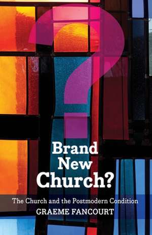 Brand New Church? – The Church And The Postmodern Condition de Graeme Fancourt