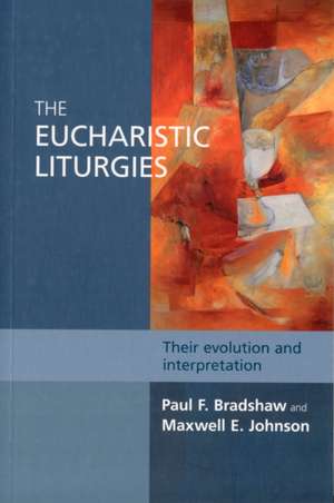 The Eucharistic Liturgies – Their Evolution And Interpretation de Paul F. Bradshaw