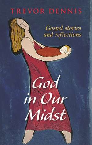 God In Our Midst – Gospel Stories And Reflections de Trevor Dennis