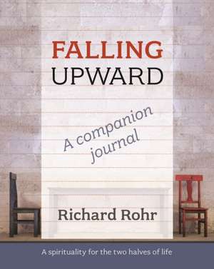 Falling Upward – a Companion Journal – A Spirituality for the Two Halves of Life de Richard Rohr