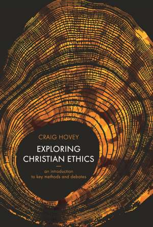 Exploring Christian Ethics – An Introduction to Key Methods and Debates de Craig Hovey