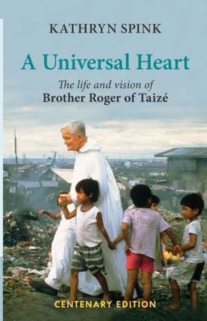 A Universal Heart – The Life and Vision of Brother Roger of Taize de Kathryn Spink