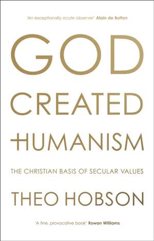 God Created Humanism – The Christian Basis Of Secular Values de Theo Hobson