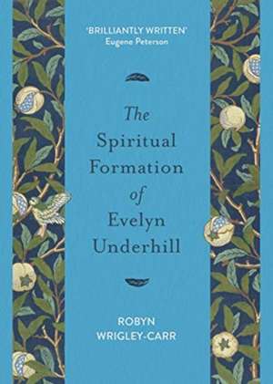 The Spiritual Formation of Evelyn Underhill de Robyn Wrigley–carr