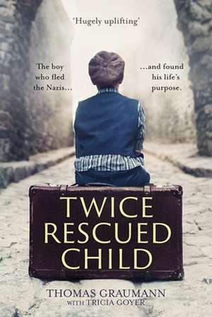 Twice–Rescued Child – The boy who fled the Nazis ... and found his life`s purpose de Thomas Graumann Goyer