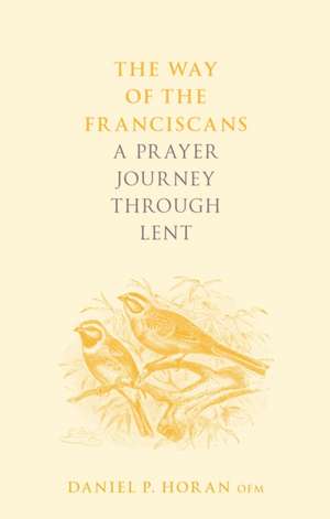 The Way of the Franciscans – A Prayer Journey through Lent de Daniel P. Horan Horan