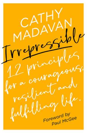 Irrepressible – 12 principles for a courageous, resilient and fulfilling life de Cathy Madavan