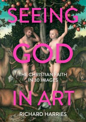 Seeing God in Art – The Christian Faith in 30 Images de Richard Harries Frsl