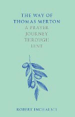 The Way of Thomas Merton – A prayer journey through Lent de Robert Inchausti