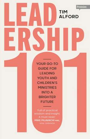 Leadership 101 – Your Go–to Guide for Leading Youth and Children′s Ministries into a Brighter Future de Tim Alford