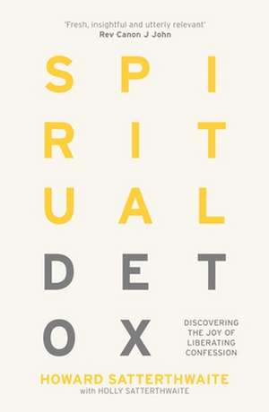 Spiritual Detox – Discovering the Joy of Liberating Confession de Howard Satterthwaite