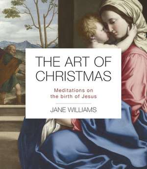 The Art of Christmas – Meditations on the birth of Jesus de Jane Williams