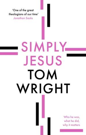 Simply Jesus – Who He Was, What He Did, Why It Matters de Tom Wright