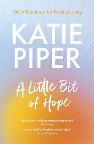 A Little Bit of Hope – 100 affirmations for positive living de Katie Piper